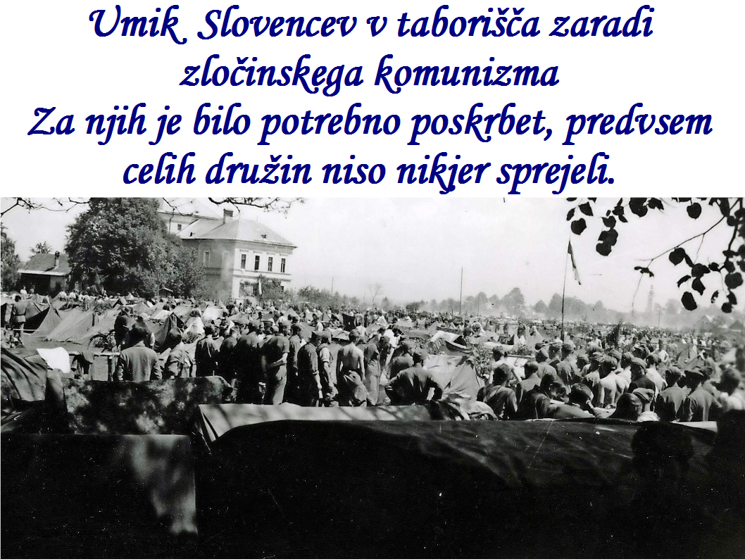 Umik Slovencev v taborišča zaradi zločinskega komunizma Za njih je bilo potrebno poskrbet, predvsem celih družin niso nikjer sprejeli.